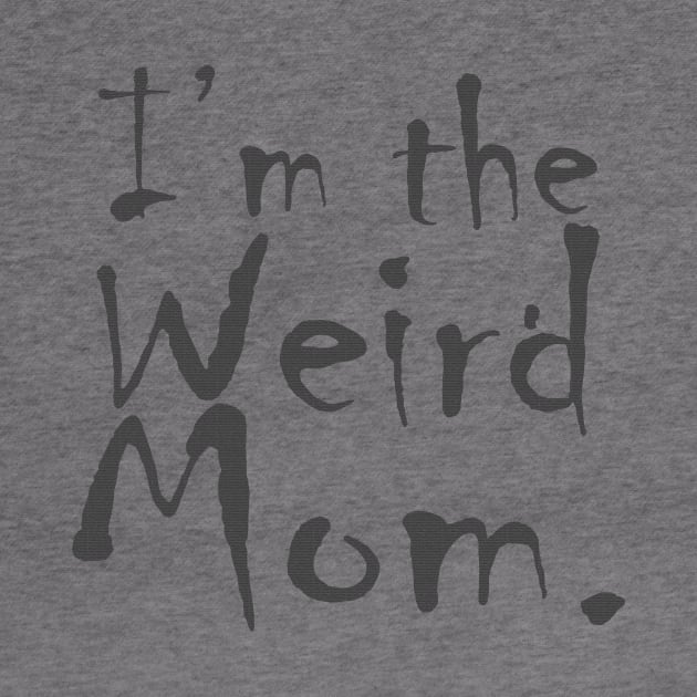 I'm the Weird Mom by Horisondesignz